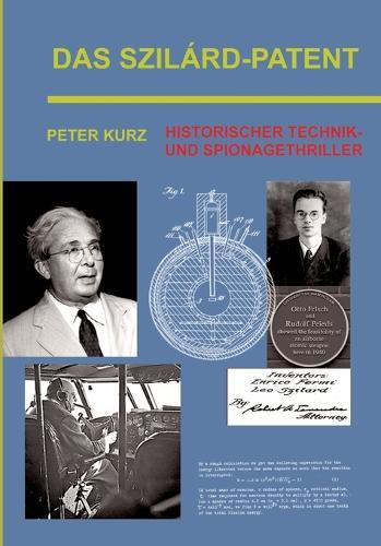 Das Szilárd-Patent: Historischer Technik- und Spionagethriller