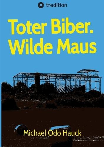 Toter Biber. Wilde Maus: Dunkle Ecken im Klützer Winkel. Stasi, Nazis, Mafia, wer zieht die Fäden?