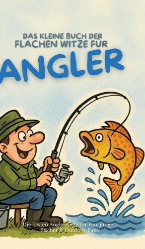 Das kleine Buch der flachen Witze für Angler: Die besten Anglerwitze für Petrijünger, Fischer & Outdoor-Fans