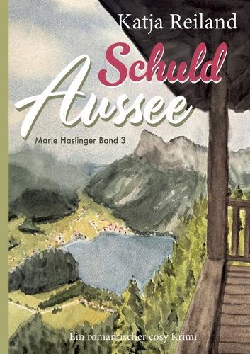 Schuld Aussee: (Marie Haslinger Band 3) Cosy Krimi (deutsch) Regionalkrimi aus dem österreichischen Salzkammergut