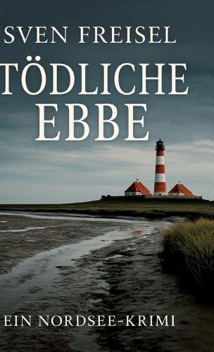 Tödliche Ebbe: Ein Nordsee-Krimi