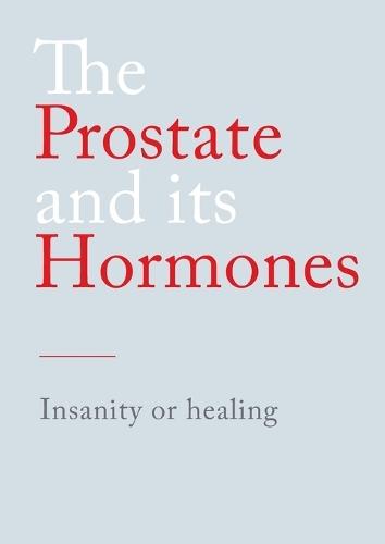 The Prostate and its Hormones: Insanity or healing