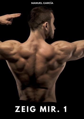 Zeig mir. 1: Erotische Schwulengeschichten für Erwachsene Männer