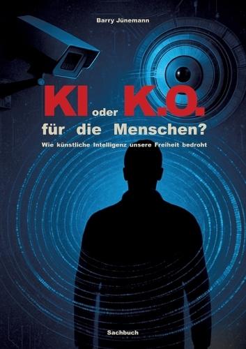 KI oder K.O. für den Menschen?: Wie künstliche Intelligenz unsere Freiheit bedroht