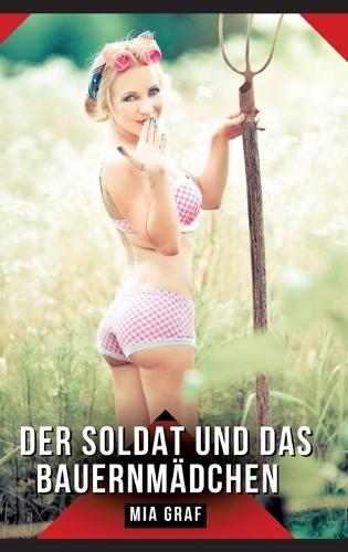Der Soldat und das Bauernmädchen: Eine erotische Erzählung über Sehnsucht und Heimkehr