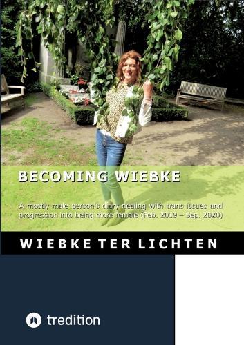 Becoming Wiebke I: A mostly male person's diary dealing with trans issues and progression into being more female (February 2019 to Sepzember 2020)