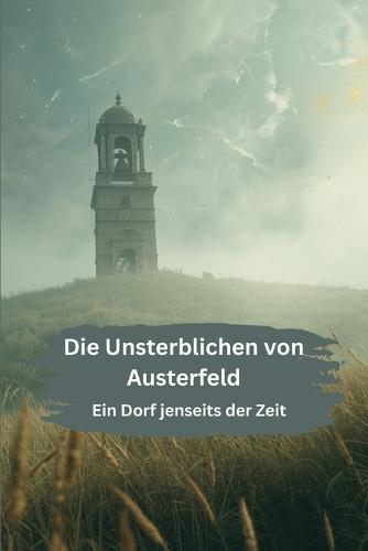 Die Unsterblichen von Austerfeld: Ein Dorf jenseits der Zeit
