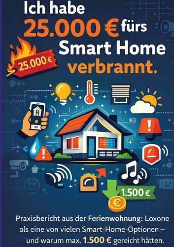Ich habe 25.000 fürs Smart Home verbrannt.: Praxisbericht aus der Ferienwohnung: Loxone als eine von vielen Smart-Home-Optionen - und warum max. 1.500 gereicht hätten.