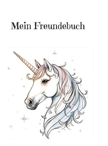 Mein Freundebuch für Fantasie und Einhorn Freunde: Einhorn