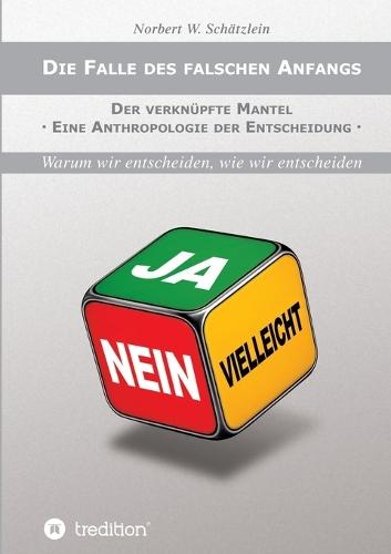 Die Falle des falschen Anfangs: Der verknüpfte Mantel - Eine Anthropologie der Entscheidung
