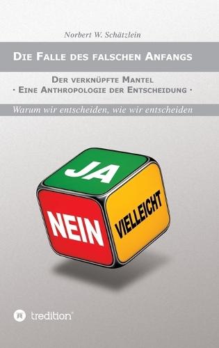 Die Falle des falschen Anfangs: Der verknüpfte Mantel - Eine Anthropologie der Entscheidung