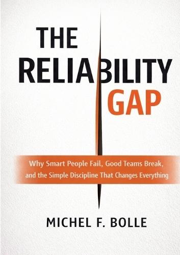 The Reliability Gap: Why Smart People Fail, Good Teams Break, and the Brutally Simple Discipline That Changes Everything.