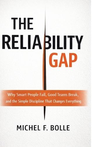 The Reliability Gap: Why Smart People Fail, Good Teams Break, and the Brutally Simple Discipline That Changes Everything.