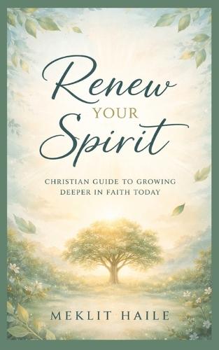 Renew your spirit: Christian Guide to Growing Deeper in Faith Today