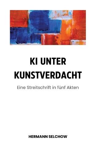KI unter Kunstverdacht: Eine Streitschrift in fünf Akten