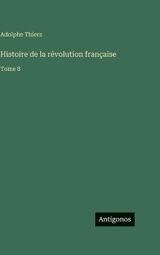 Histoire de la révolution française: Tome 8