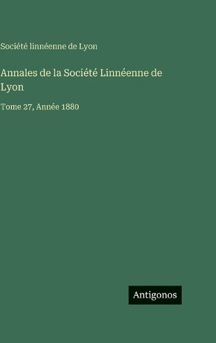 Annales de la Société Linnéenne de Lyon: Tome 27, Année 1880