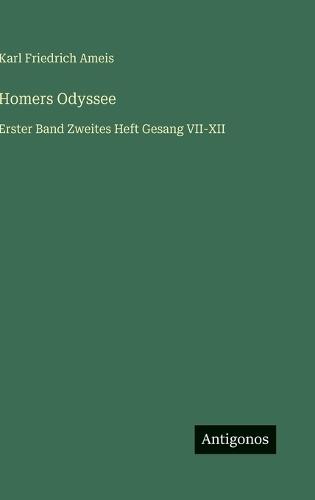 Homers Odyssee: Erster Band Zweites Heft Gesang VII-XII