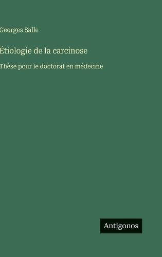 Étiologie de la carcinose: Thèse pour le doctorat en médecine