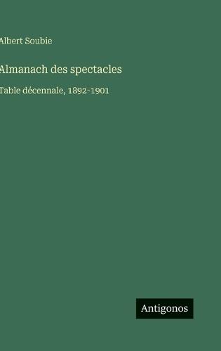 Almanach des spectacles: Table décennale, 1892-1901