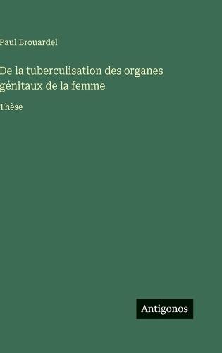 De la tuberculisation des organes génitaux de la femme: Thèse