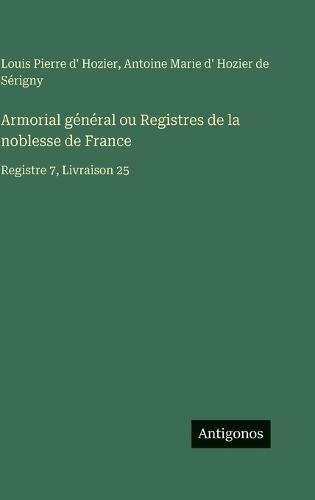Armorial général ou Registres de la noblesse de France: Registre 7, Livraison 25