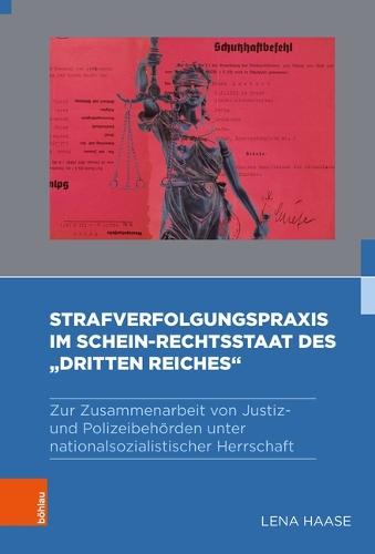 Strafverfolgungspraxis im Schein-Rechtsstaat des ""Dritten Reiches"": Zur Zusammenarbeit von Justiz- und Polizeibehörden unter nationalsozialistischer Herrschaft