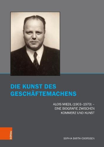 Die Kunst des Geschäftemachens: Alois Miedl (1903–1970) – Eine Biografie zwischen Kommerz und Kunst