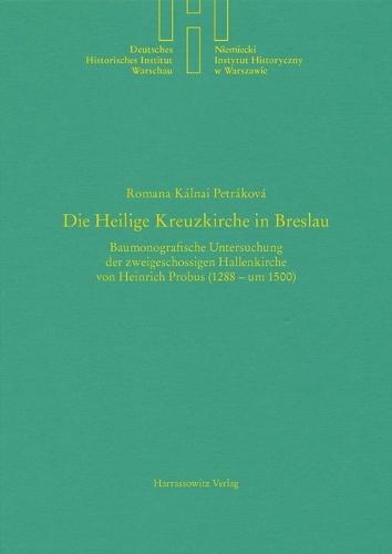 Die Heilige Kreuzkirche in Breslau: Baumonografische Untersuchung Der Zweigeschossigen Hallenkirche Von Heinrich Probus (1288 - Um 1500)