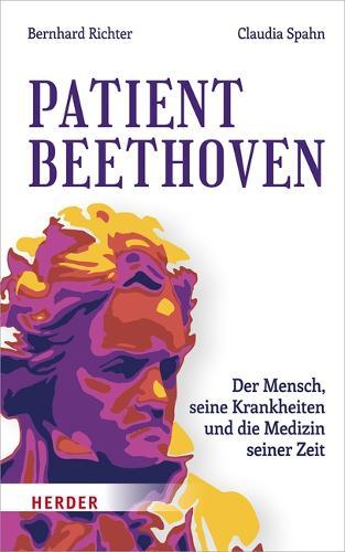 Patient Beethoven: Der Mensch, Seine Krankheiten Und Die Medizin Seiner Zeit