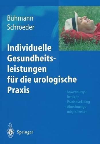 Individuelle Gesundheitsleistungen Fur Die Urologische Praxis: Anwendungsbereiche Praxismarketing Abrechnungsmoglichkeiten