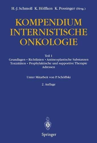 Kompendium Internistische Onkologie: Teil 1: Grundlagen . Richtlinien . Antineoplastische Substanzen . Toxizitaten . Prophylaktische Und Supportive Therapie . Adressen