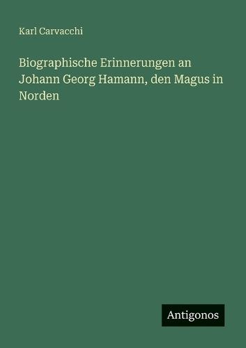 Biographische Erinnerungen an Johann Georg Hamann, den Magus in Norden