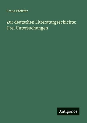 Zur deutschen Litteraturgeschichte: Drei Untersuchungen