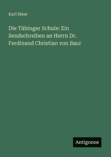 Die Tübinger Schule: Ein Sendschreiben an Herrn Dr. Ferdinand Christian von Baur