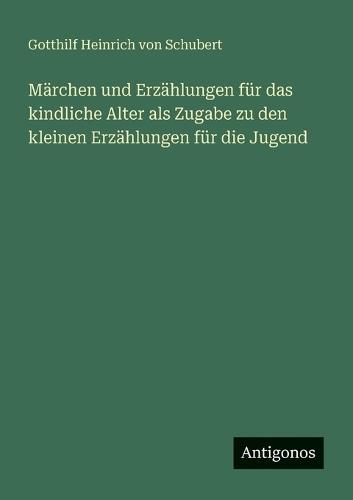 Märchen und Erzählungen für das kindliche Alter als Zugabe zu den kleinen Erzählungen für die Jugend