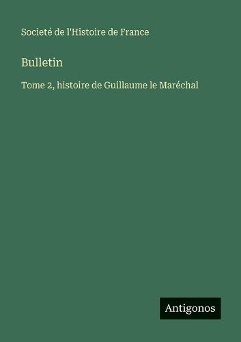 Bulletin: Tome 2, histoire de Guillaume le Maréchal