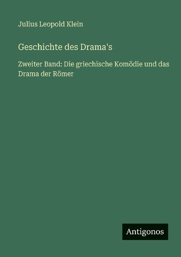 Geschichte des Drama's: Zweiter Band: Die griechische Komödie und das Drama der Römer