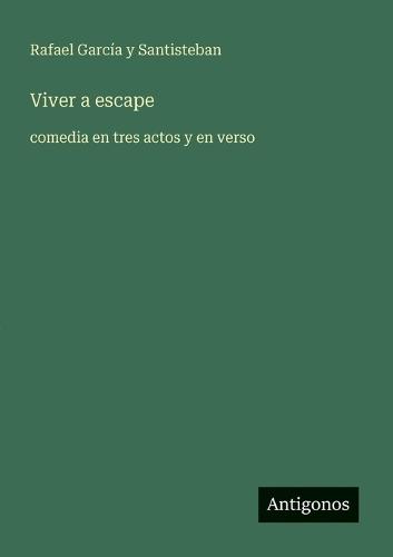 Viver a escape: comedia en tres actos y en verso