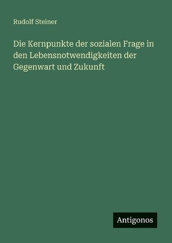 Die Kernpunkte der sozialen Frage in den Lebensnotwendigkeiten der Gegenwart und Zukunft