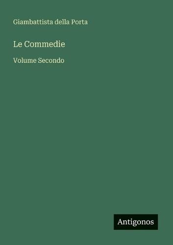 Le Commedie: Volume Secondo