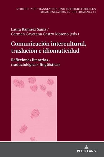 Comunicación intercultural, traslación e idiomaticidad; Reflexiones literarias-traductológicas-lingüísticas