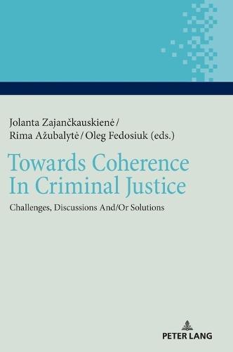 Towards Coherence In Criminal Justice: Challenges, Discussions And/Or Solutions