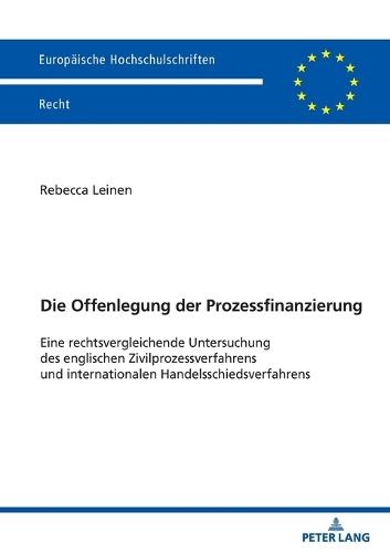 Die Offenlegung der Prozessfinanzierung: Eine rechtsvergleichende Untersuchung des englischen Zivilprozessverfahrens und internationalen Handelsschiedsverfahrens