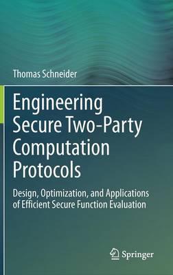 Engineering Secure Two-Party Computation Protocols: Design, Optimization, and Applications of Efficient Secure Function Evaluation