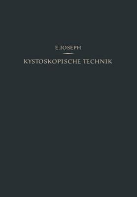 Kystoskopische Technik: Ein Lehrbuch der Kystoskopie, des Ureteren-Katheterismus, der Funktionellen Nierendiagnostik, Pyelographie, Intravesikalen Operationen