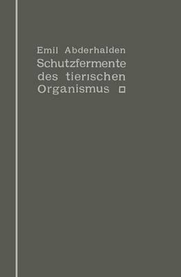 Schutzfermente des tierischen Organismus: Ein Beitrag zur Kenntnis der Abwehrmaßregeln des tierischen Organismus gegen körper-, blut- und zellfremde Stoffe
