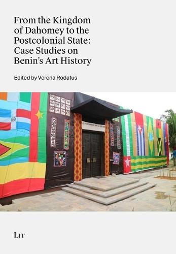 From the Kingdom of Dahomey to the Postcolonial State: Case Studies on Benin's Art History