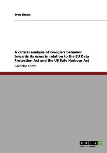 A critical analysis of Google's behavior towards its users in relation to the EU Data Protection Act and the US Safe Harbour Act