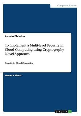 To implement a Multi-level Security in Cloud Computing using Cryptography Novel Approach: Security in Cloud Computing